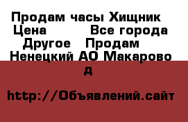 Продам часы Хищник › Цена ­ 350 - Все города Другое » Продам   . Ненецкий АО,Макарово д.